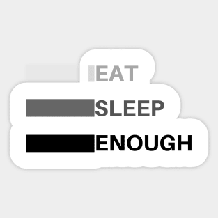 eat sleep enough Sticker